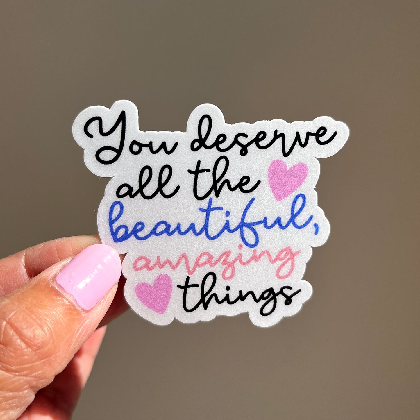 You Deserve All the Beautiful Amazing Things Sticker