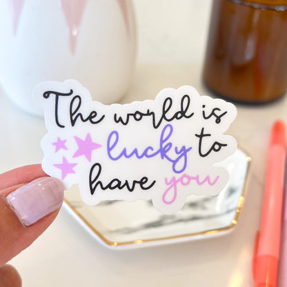 The World is Lucky to Have You Sticker